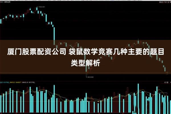 厦门股票配资公司 袋鼠数学竞赛几种主要的题目类型解析